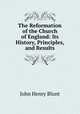 The Reformation of the Church of England: Its History, Principles, and Results, John Henry Blunt 