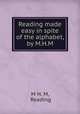 Reading made easy in spite of the alphabet, by M.H.M., M H. M, Reading 