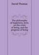 The philosophy of happiness, lects. on the crisis of being, and the progress of being, David Thomas 