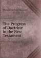 The Progress of Doctrine in the New Testament ., Thomas Dehany Bernard 