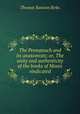 The Pentateuch and its anatomists; or, The unity and authenticity of the books of Moses vindicated, T. R. Birks 