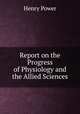 Report on the Progress of Physiology and the Allied Sciences, Henry Power 