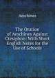 The Oration of Aeschines Against Ctesiphon: With Short English Notes for the Use of Schools, Aeschines 