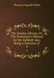 The Sunday Library; Or, The Protestant`s Manual for the Sabbath-day: Being a Selection of .. 6, Thomas Frognall Dibdin 