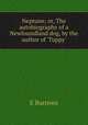Neptune; or, The autobiography of a Newfoundland dog, by the author of `Tuppy`., 