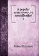 A popular essay on entire sanctification &c, Robert Harrison 
