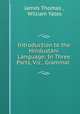 Introduction to the Hindustani Language: In Three Parts, Viz., Grammar ., James Thomas , William Yates 