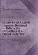 Letters to an Anxious Inquirer: Designed to Relieve the Difficulties of a Friend Under the ., Thomas Charlton Henry 