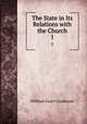 The State in Its Relations with the Church. 1, William Ewart Gladstone 