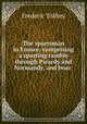 The sportsman in France: comprising a sporting ramble through Picardy and Normandy, and boar ., Frederic Tolfrey 