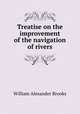 Treatise on the improvement of the navigation of rivers, William Alexander Brooks 