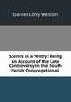Scenes in a Vestry: Being an Account of the Late Controversy in the South Parish Congregational ., Daniel Cony Weston 