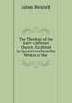 The Theology of the Early Christian Church: Exhibited in Quotations from the Writers of the ., James Bennett 