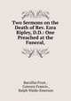 Two Sermons on the Death of Rev. Ezra Ripley, D.D.: One Preached at the Funeral,, Barzillai Frost , Convers Francis , Ralph Waldo Emerson 