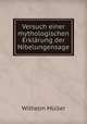Versuch einer mythologischen Erklarung der Nibelungensage, W. Muller 