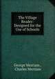 The Village Reader: Designed for the Use of Schools, George Merriam , Charles Merriam 