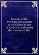 Records of the Presbyterian Church in the United States of America: embracing the minutes of the ., Presbyterian Church in the United States 
