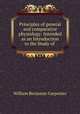 Principles of general and comparative physiology: Intended as an Introduction to the Study of ., William Benjamin Carpenter 