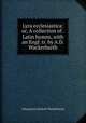 Lyra ecclesiastica: or, A collection of . Latin hymns, with an Engl. tr. by A.D. Wackerbarth, Athanasius Diedrich Wackerbarth 