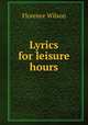 Lyrics for leisure hours, Florence Wilson 