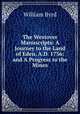 The Westover Manuscripts: A Journey to the Land of Eden, A.D. 1736: and A Progress to the Mines, William Byrd 