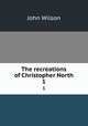 The recreations of Christopher North. 1, Wilson, John 