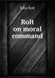Rolt on moral command, John Rolt 