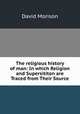 The religious history of man: In which Religion and Supersititon are Traced from Their Source, David Morison 