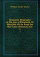 Romantic Biography of the Age of Elizabeth, Or Sketches of Life from the Bye-ways of History, Etc. 2, Taylor, W. C. 