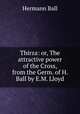 Thirza: or, The attractive power of the Cross, from the Germ. of H. Ball by E.M. Lloyd, Hermann Ball 