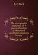 The stenographic standard; or, A practical system of shorthand: combining simplicity, brevity ., J.H. Buck 