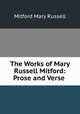 The Works of Mary Russell Mitford: Prose and Verse ., Mitford Mary Russell 