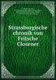 Strassburgische chronik von Fritsche Closener, Closener, Fritsche, d. 1384? [from old catalog],Schott, Albert, 1809-1847, ed,Strobel, Adam Walther, 1792-1850. [from old catalog] 