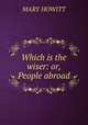 Which is the wiser: or, People abroad, Mary Howitt 