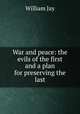 War and peace: the evils of the first and a plan for preserving the last, Jay, William 