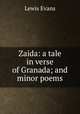 Zaida: a tale in verse of Granada; and minor poems, Lewis Evans 