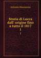 Storia di Lucca dall` origine fino a tutto il 1817. 1, Antonio Mazzarosa 
