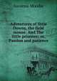 Adventures of little Downy, the field mouse. And The little prisoner; or, Passion and patience, Susanna Moodie 
