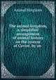 The animal kingdom, a simplified arrangement of animal history on the system of Cuvier, by an ., Animal Kingdom 
