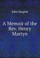 A Memoir of the Rev. Henry Martyn, John Sargent 