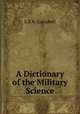 A Dictionary of the Military Science, E.S. N. Campbell 