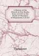 A History of the Church in Five Books, from A.D.332 to the Death of Theodore of Mopsuestia A.D.427, Theodoret 