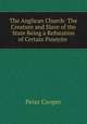 The Anglican Church: The Creature and Slave of the State Being a Refutation of Certain Puseyite ., Peter Cooper 