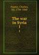 The war in Syria. 1, Napier, Charles, Sir, 1786-1860 