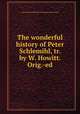 The wonderful history of Peter Schlemihl, tr. by W. Howitt. Orig.-ed, Louis Charles Adelaide de Chamisso de Boncourt 