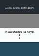 In all shades : a novel. 1, Grant Allen 