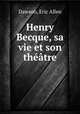 Henry Becque, sa vie et son theatre, Dawson, Eric Allen 
