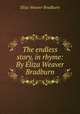 The endless story, in rhyme: By Eliza Weaver Bradburn, Eliza Weaver Bradburn 