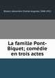 La famille Pont-Biquet; comedie en trois actes, Alexandre Charles Auguste Bisson 