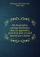 Ma biographie, ouvrage posthume. Avec un appendice, orne d